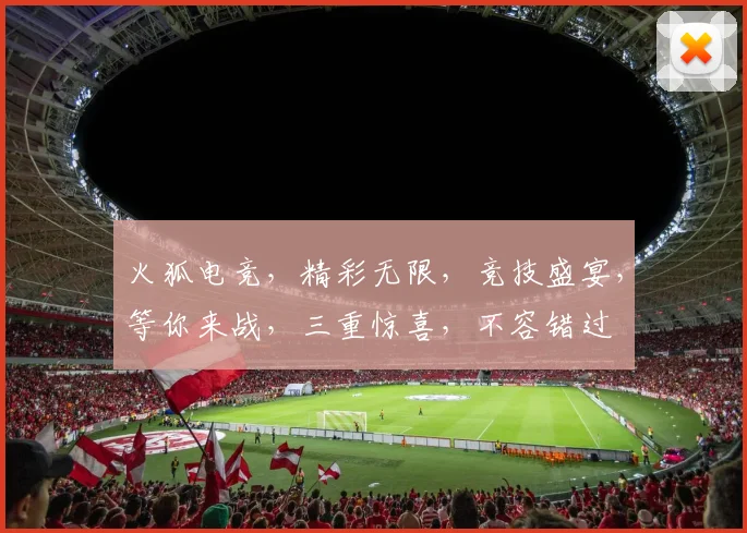 火狐电竞，精彩无限，竞技盛宴，等你来战，三重惊喜，不容错过