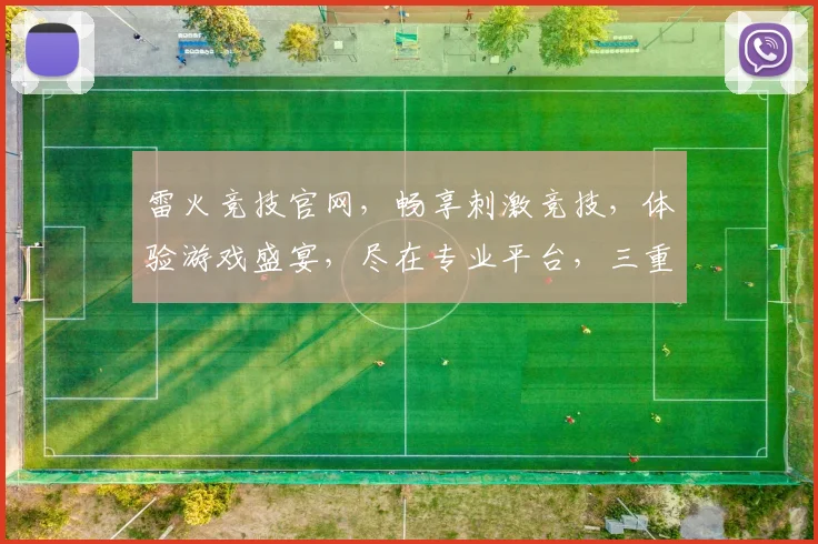 雷火竞技官网，畅享刺激竞技，体验游戏盛宴，尽在专业平台，三重惊喜等你来